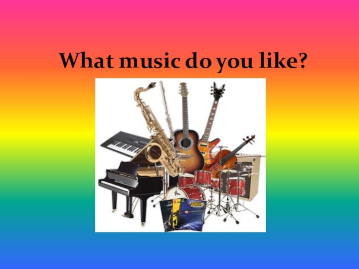 What music do you like?.