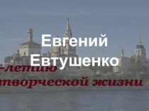 Презентация по литературе на тему Евгений Александрович Евтушенко 10-11 классы