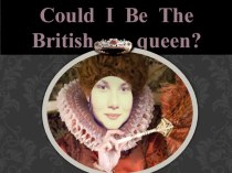 Презентация к исследовательской работе Could I Be The British Queen