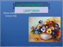 Презентация по ИЗО Натюрморт с цветами