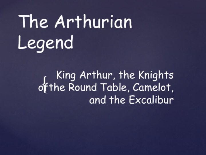 The Arthurian LegendKing Arthur, the Knights ofthe Round Table, Camelot, and the Excalibur