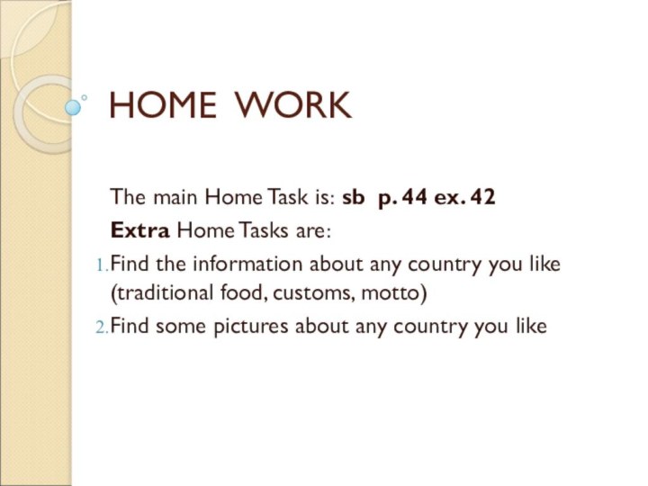 HOME WORKThe main Home Task is: sb p. 44 ex. 42Extra Home
