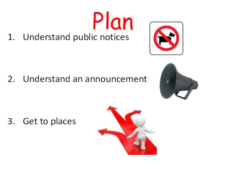 PlanUnderstand public noticesUnderstand an announcementGet to places