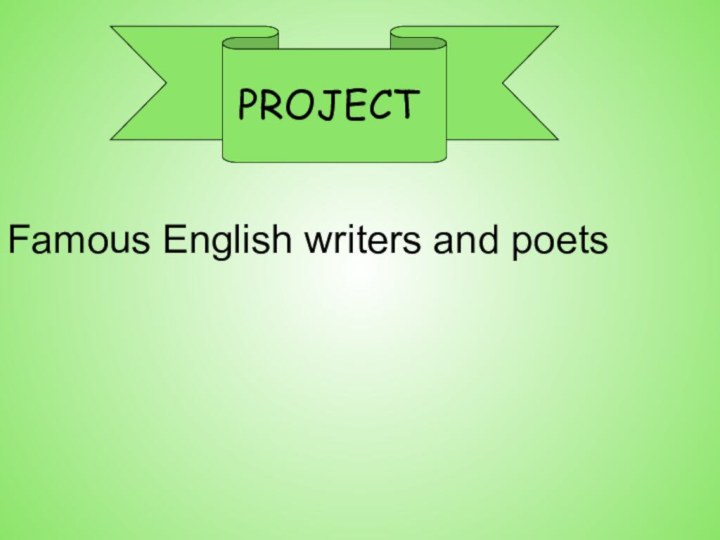 Famous English writers and poetsPROJECT