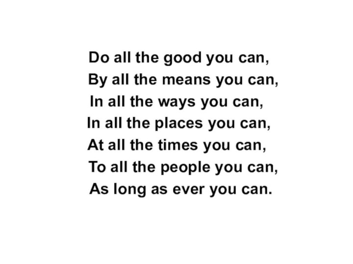 Do all the good you can,  By all the means