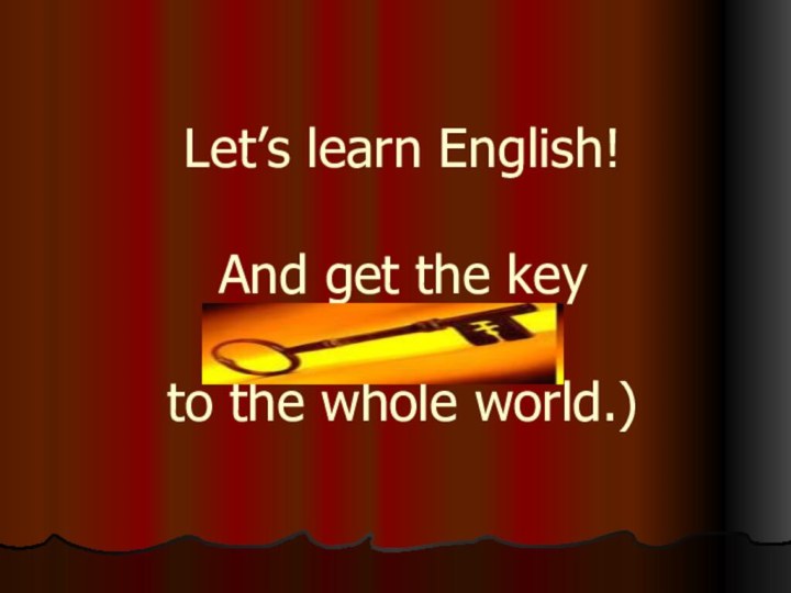 Let’s learn English!  And get the key    to the whole world.)
