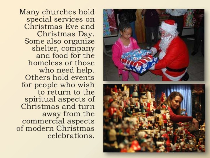Many churches hold special services on Christmas Eve and Christmas Day. Some