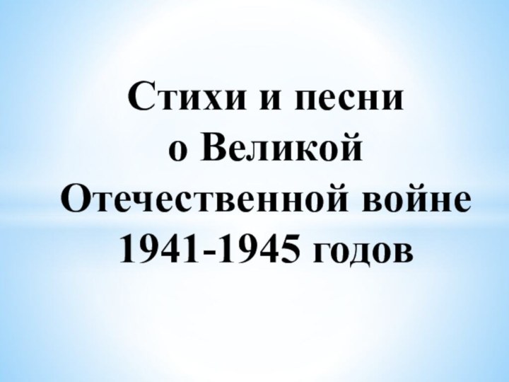 Стихи и песни  о Великой Отечественной войне  1941-1945 годов