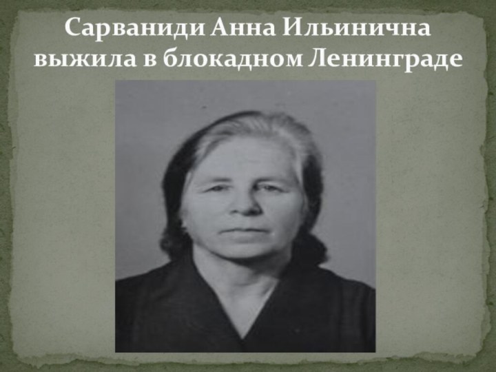 Сарваниди Анна Ильинична выжила в блокадном Ленинграде