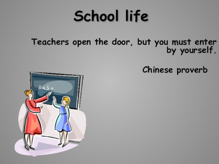 School life Teachers open the door, but you must enter by yourself.