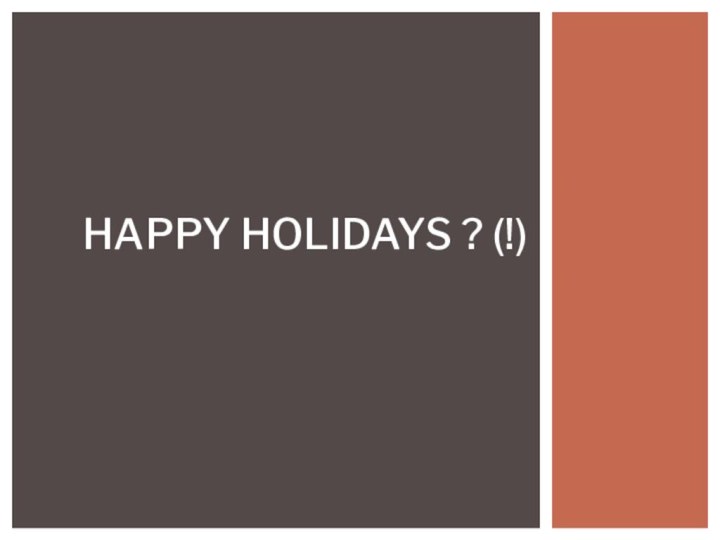 Happy Holidays ? (!)