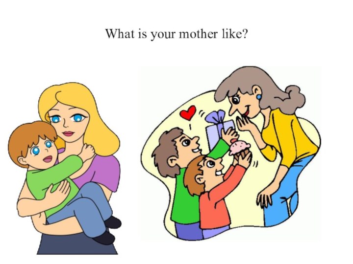 What is your mother like? 