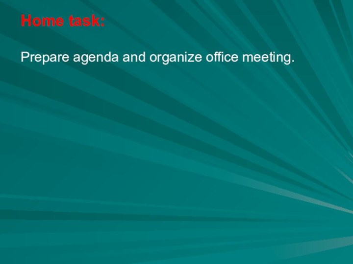 Home task:Prepare agenda and organize office meeting.