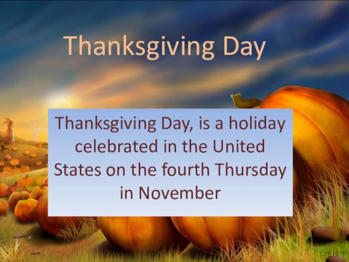 Thanksgiving DayThanksgiving Day, is a holiday celebrated in the United States on