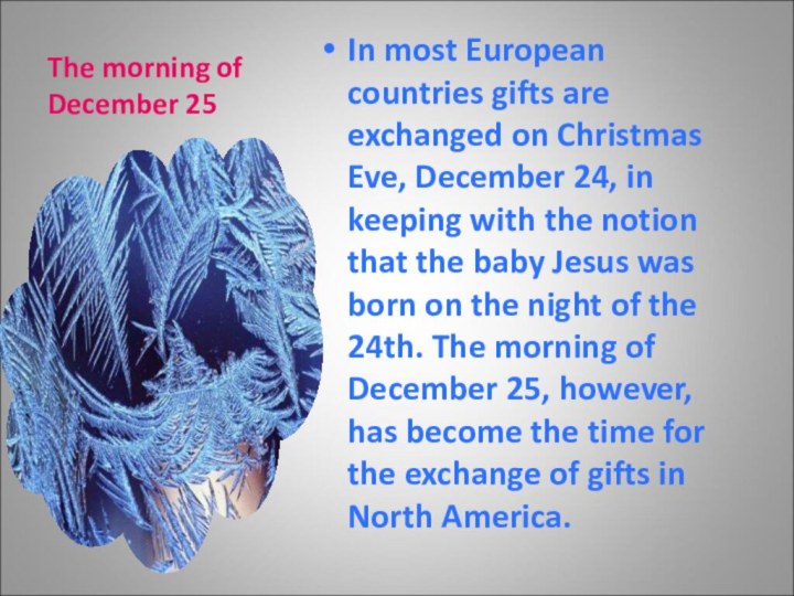 The morning of December 25In most European countries gifts are exchanged on