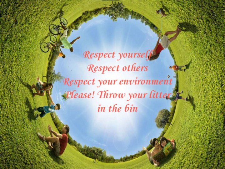 Respect yourselfRespect othersRespect your environmentPlease! Throw your litter in the bin