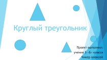 Презентация Круглый треугольник (проект)