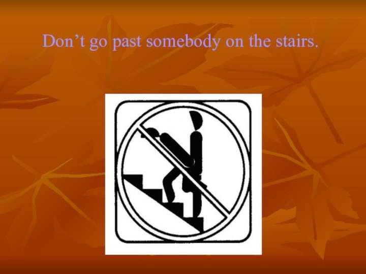 Don’t go past somebody on the stairs.