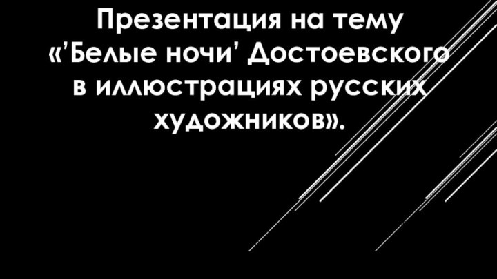 Презентация на тему «’Белые ночи’ Достоевского в иллюстрациях русских художников».Работу выполнили ученицы