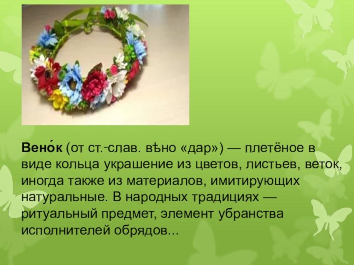 Вено́к (от ст.‑слав. вѣно «дар») — плетёное в виде кольца украшение из цветов,