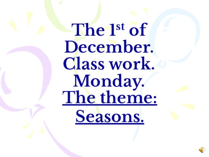 The 1st of December. Class work. Monday.  The theme: Seasons.