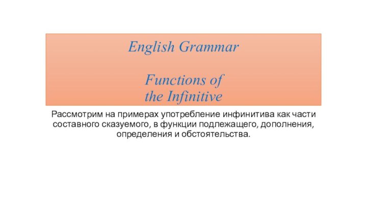 English Grammar  Functions of  the InfinitiveРассмотрим на примерах употребление инфинитива