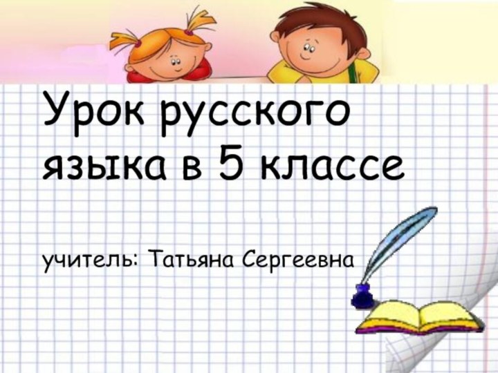 Урок русского языка в 5 классе  учитель: Татьяна Сергеевна