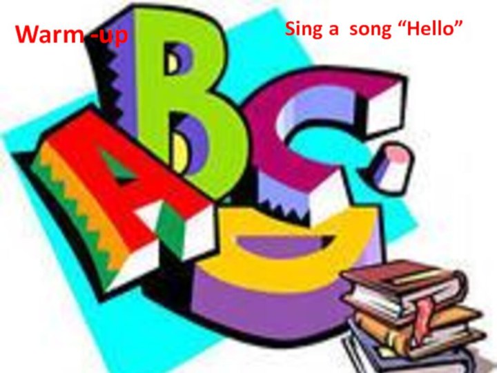 Sing a song “Hello”Warm -up