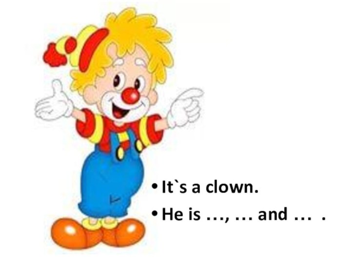 It`s a clown.He is …, … and … .