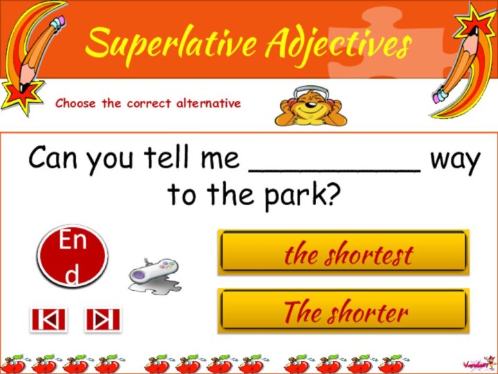 Can you tell me _________ way to the park?10987654321EndSuperlative AdjectivesChoose the correct alternativeThe shorter the shortest