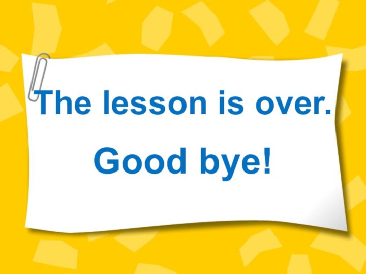 The lesson is over.Good bye!