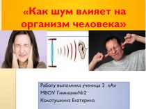 Презентация к исследовательской работе Как шум влияет на организм человека