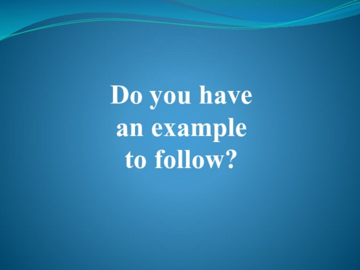 Do you have  an example  to follow?