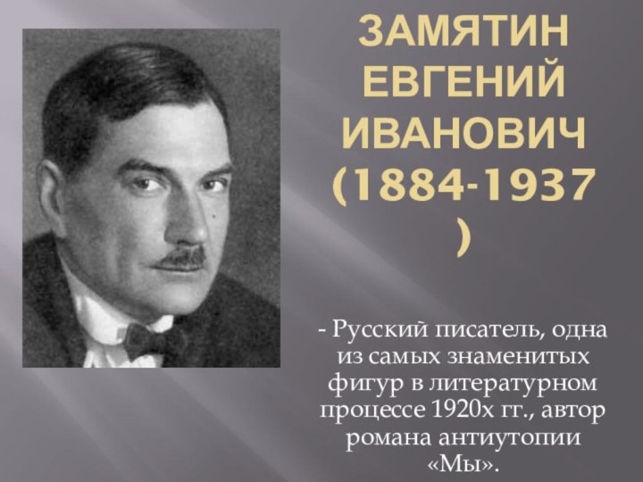Замятин Евгений иванович (1884-1937)- Русский писатель, одна из самых знаменитых фигур в