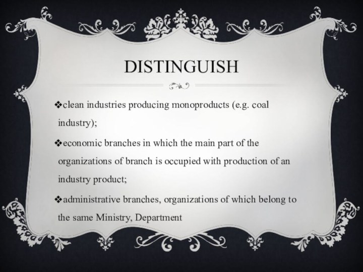 distinguishclean industries producing monoproducts (e.g. coal industry);economic branches in which the main