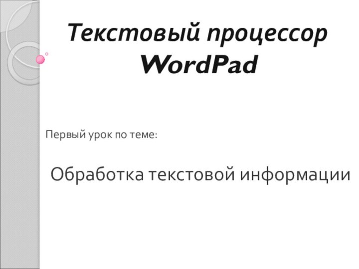 Текстовый процессор WordPadПервый урок по теме: Обработка текстовой информации