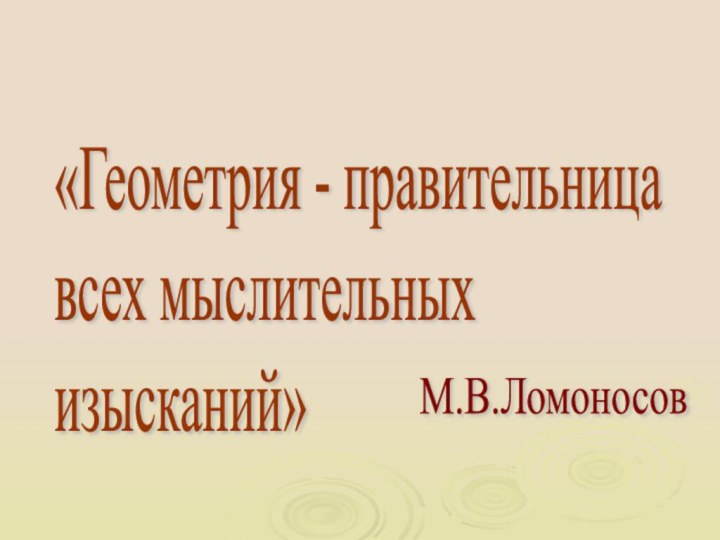«Геометрия - правительница  всех мыслительных  изысканий»   М.В.Ломоносов
