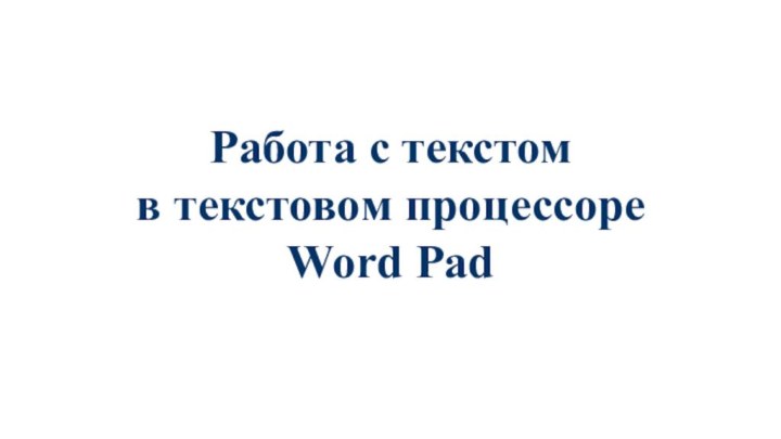 Работа с текстом в текстовом процессоре Word Pad
