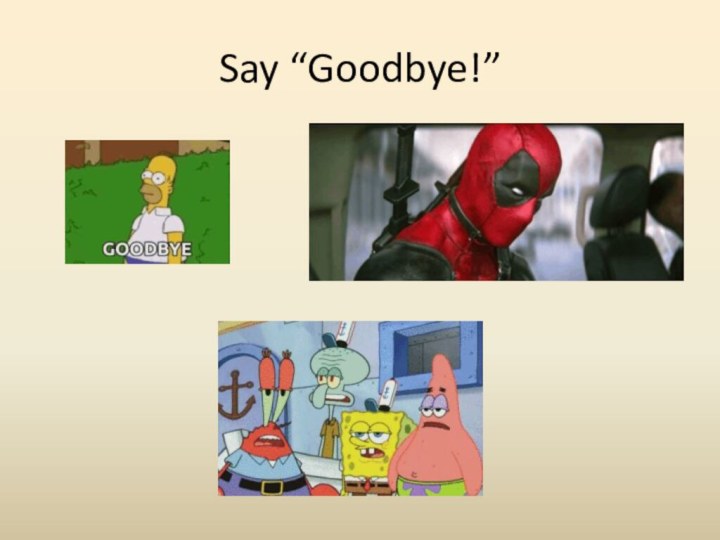 Say “Goodbye!”