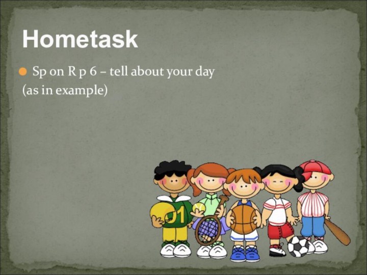 Sp on R p 6 – tell about your day(as in example)Hometask