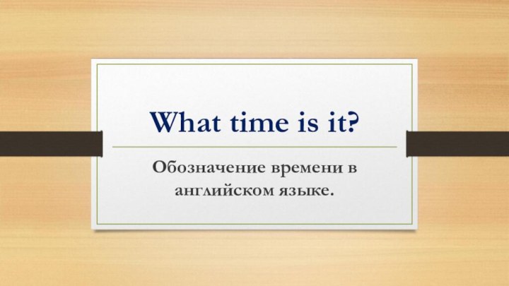 What time is it?Обозначение времени в английском языке.