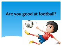 Презентация are you good at football