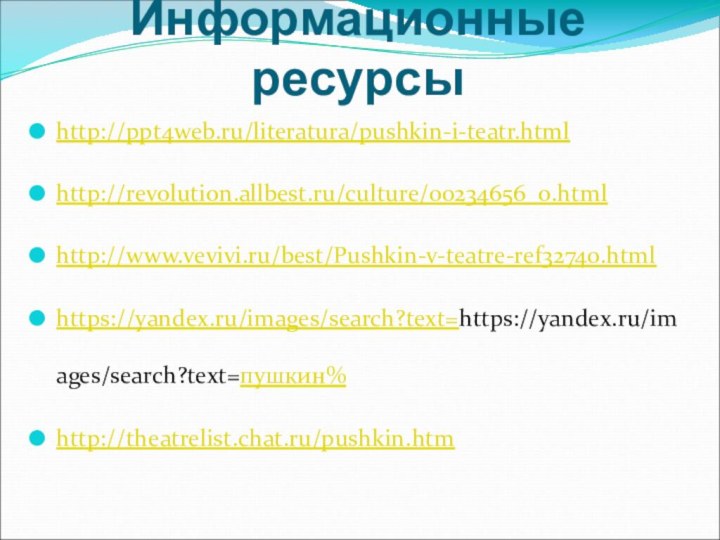 Информационные ресурсыhttp://ppt4web.ru/literatura/pushkin-i-teatr.html http://revolution.allbest.ru/culture/00234656_0.htmlhttp://www.vevivi.ru/best/Pushkin-v-teatre-ref32740.htmlhttps://yandex.ru/images/search?text=https://yandex.ru/images/search?text=пушкин%http://theatrelist.chat.ru/pushkin.htm