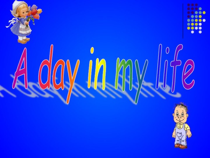 A day in my life
