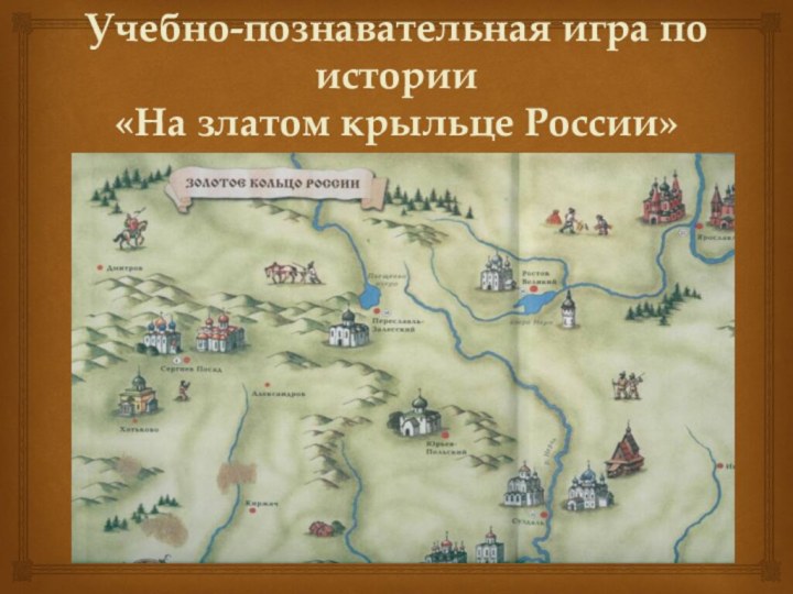 Учебно-познавательная игра по истории «На златом крыльце России»