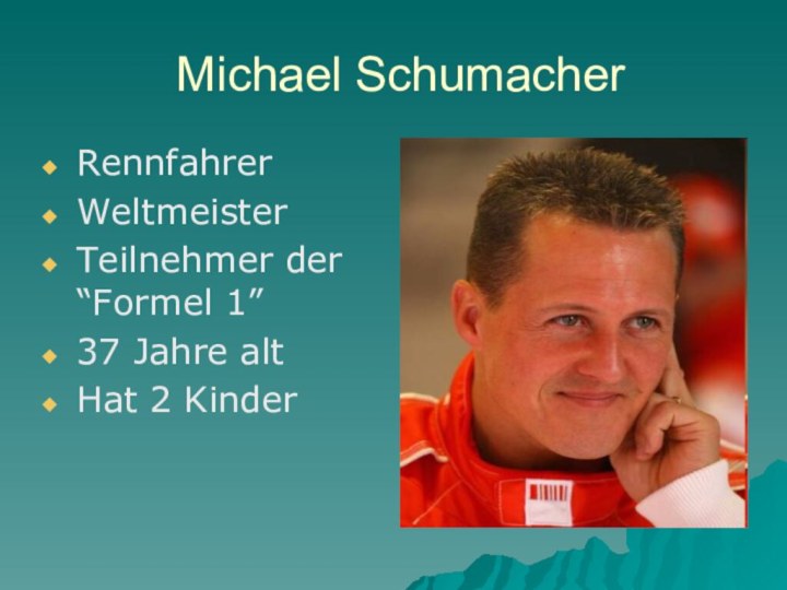 Michael SchumacherRennfahrerWeltmeisterTeilnehmer der “Formel 1”37 Jahre altHat 2 Kinder