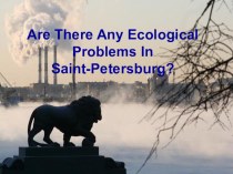 Презентация по английскому языку на тему Are There Any Ecological Problems In Saint-Petersburg?