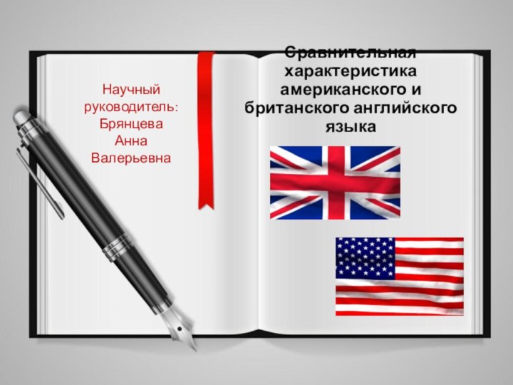 Сравнительная характеристика американского и британского английского языкаНаучный руководитель: Брянцева Анна Валерьевна