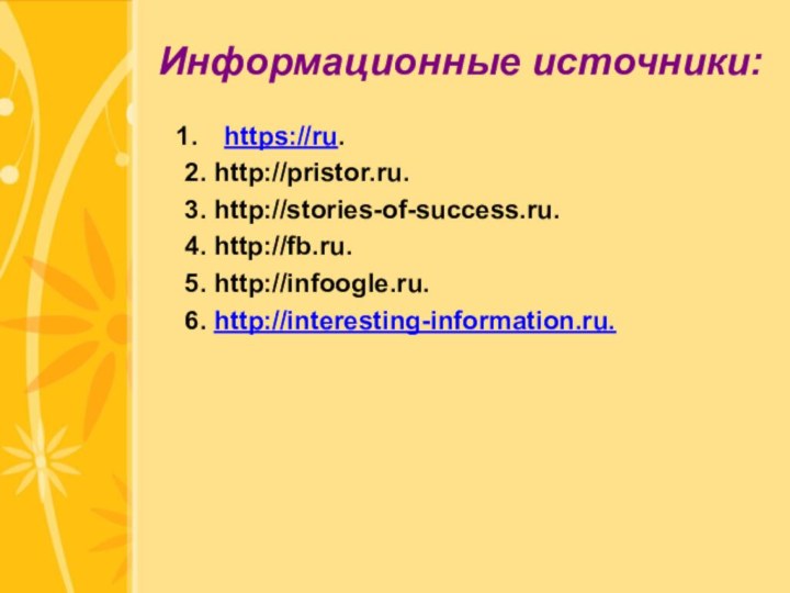 Информационные источники:https://ru.2. http://pristor.ru.3. http://stories-of-success.ru.4. http://fb.ru. 5. http://infoogle.ru. 6. http://interesting-information.ru.