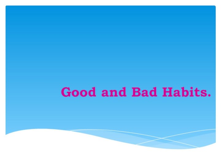 Good and Bad Habits.